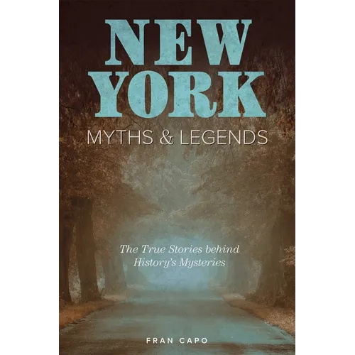 New York Myths and Legends: The True Stories behind History's Mysteries