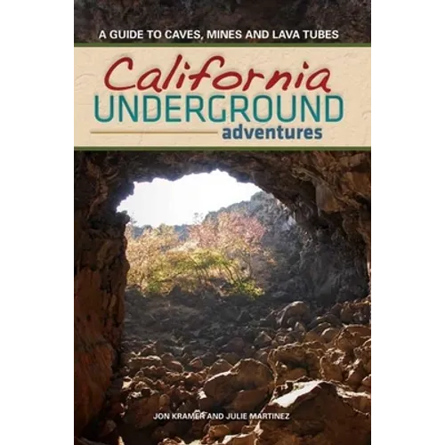 California Underground: A Guide to Caves, Mines and Lava Tubes