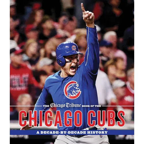 The Chicago Tribune Book of the Chicago Cubs: A Decade-By-Decade History