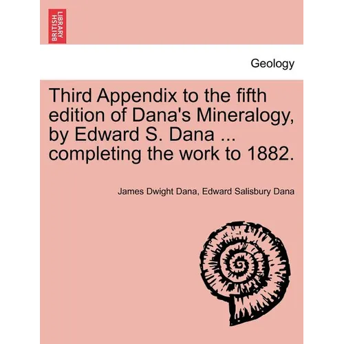 Third Appendix to the Fifth Edition of Dana's Mineralogy, by Edward S. Dana ... Completing the Work to 1882.
