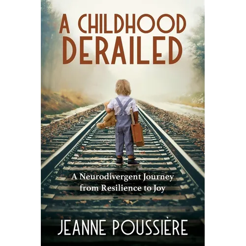 A Childhood Derailed: A Neurodivergent Journey from Resilience to Joy