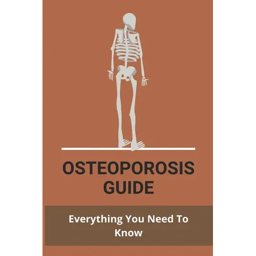 Osteoporosis Guide: Everything You Need To Know: Strongest Bones In The Body