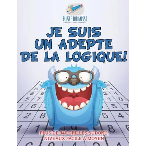 Je suis un adepte de la logique ! Plus de 340 grilles Sudoku, niveaux facile à moyen