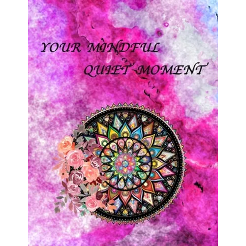 Your Mindful Quiet Moment: An Inspirational Coloring Book For Everyone(Adults, Teenagers, Kids, Girls, Boys)Stress Relieving Designs, Gorgeous Il