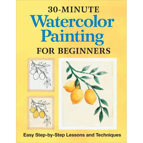 30-Minute Watercolor Painting for Beginners: Easy Step-By-Step Lessons and Techniques