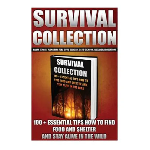 Survival Collection: 100 + Essential Tips How To Find Food And Shelter And Stay Alive In The Wild: (Survival Pantry, Preppers Pantry, Prepp