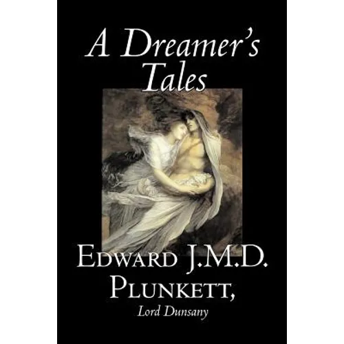 A Dreamer's Tales by Edward J. M. D. Plunkett, Fiction, Classics, Fantasy, Horror