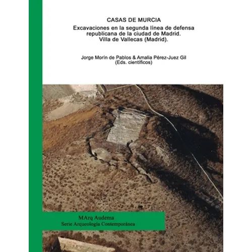 Casas de Murcia. Excavaciones en la segunda línea de defensa republicana de la ciudad de Madrid. Villa de Vallecas (Madrid).