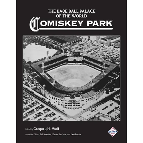 The Base Ball Palace of the World: Comiskey Park