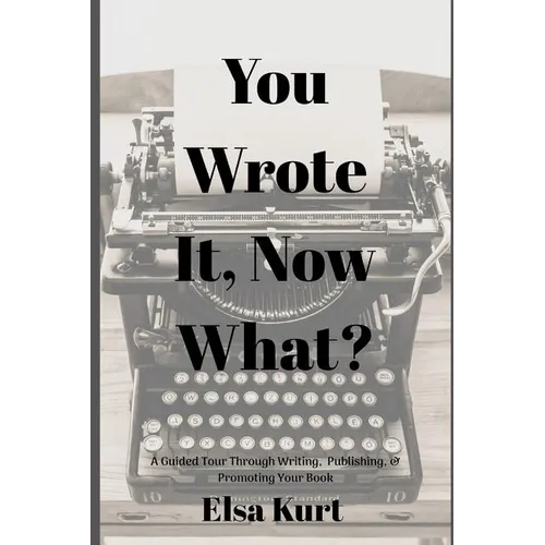 You Wrote It, Now What?: A Guided Tour Through Writing, Publishing, & Promoting Your Book