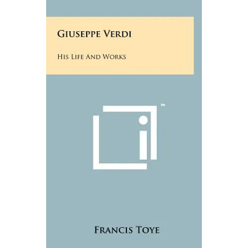 Giuseppe Verdi: His Life And Works