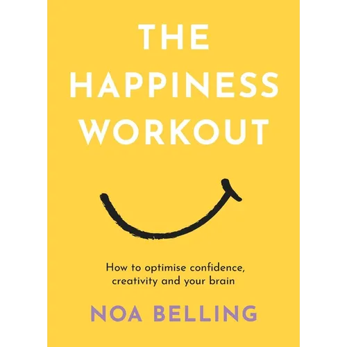 The Happiness Workout: How to Optimise Confidence, Creativity and Your Brain