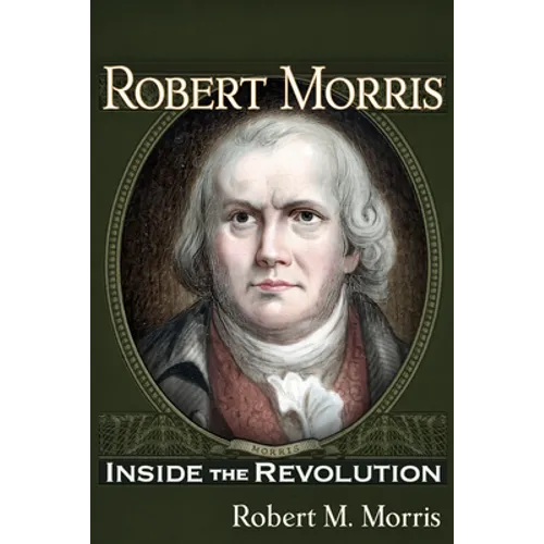 Robert Morris: Inside the Revolution