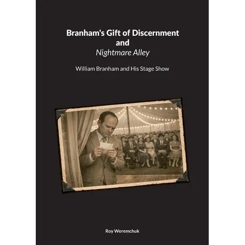 Branhams Gift of Discernment and Nightmare Alley: William Branham and His Stage Show