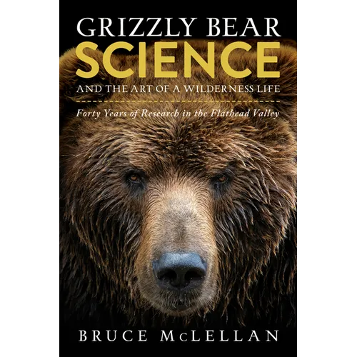 Grizzly Bear Science and the Art of a Wilderness Life: Forty Years of Research in the Flathead Valley