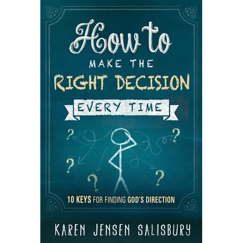 How to Make the Right Decision Every Time: 10 Keys for Finding God's Direction