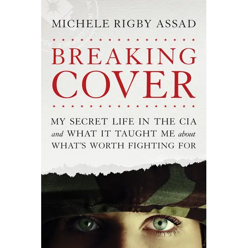 Breaking Cover: My Secret Life in the CIA and What It Taught Me about What's Worth Fighting for