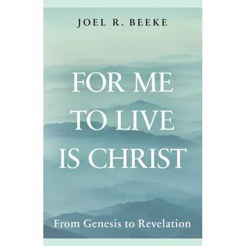 For Me to Live Is Christ: From Genesis to Revelation
