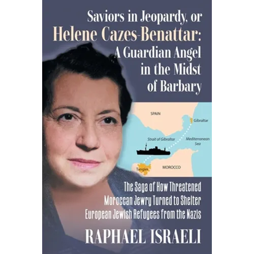 Saviors in Jeopardy, or Helene Cazes-Benattar: The Saga of How Threatened Moroccan Jewry Turned to Shelter European Jewish Refugees from the Nazis