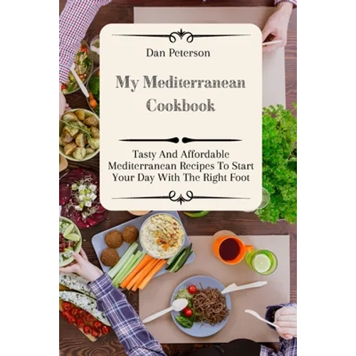My Mediterranean Cookbook: Tasty And Affordable Mediterranean Recipes To Start Your Day With The Right Foot