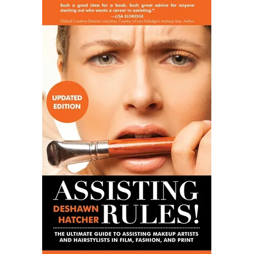 Assisting Rules! The Ultimate Guide to Assisting Makeup Artists and Hairstylists in Film, Fashion, and Print