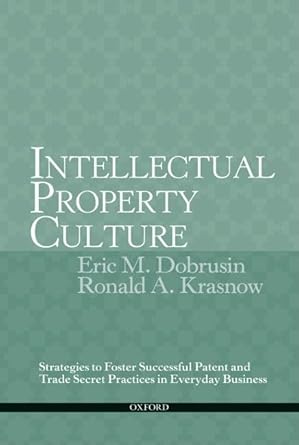 Intellectual Property Culture: Strategies to Foster Successful Patent and Trade Secret Practices in Everyday Business