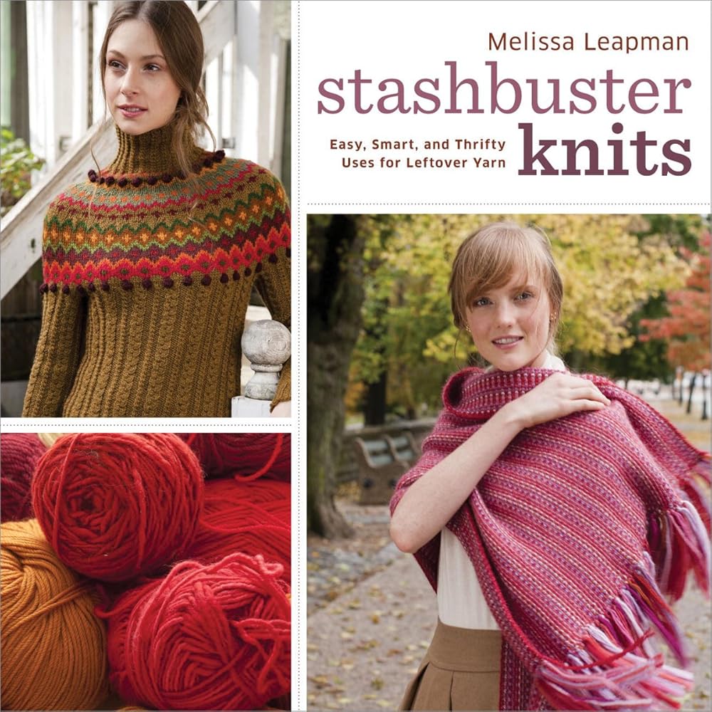 Stashbuster Knits: Tips, Tricks, and 21 Beautiful Projects for Using Your Favorite Leftover Yarn