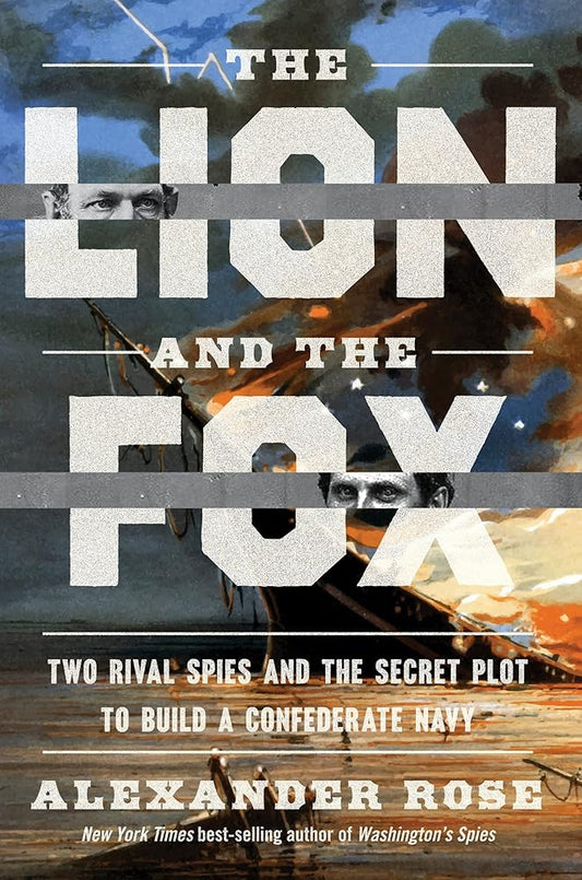 The Lion And The Fox: Two Rival Spies and the Secret Plot to Build a Confederate Navy