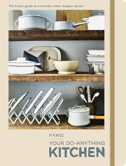 Food52 Your Do-Anything Kitchen: The Trusty Guide to a Smarter, Tidier, Happier Space (Food52 Works)