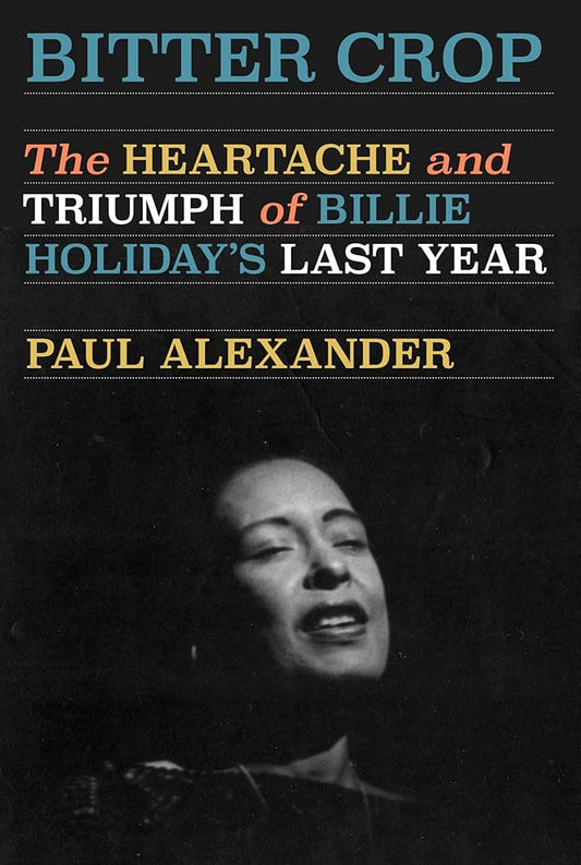 Bitter Crop: The Heartache and Triumph of Billie Holiday's Last Year
