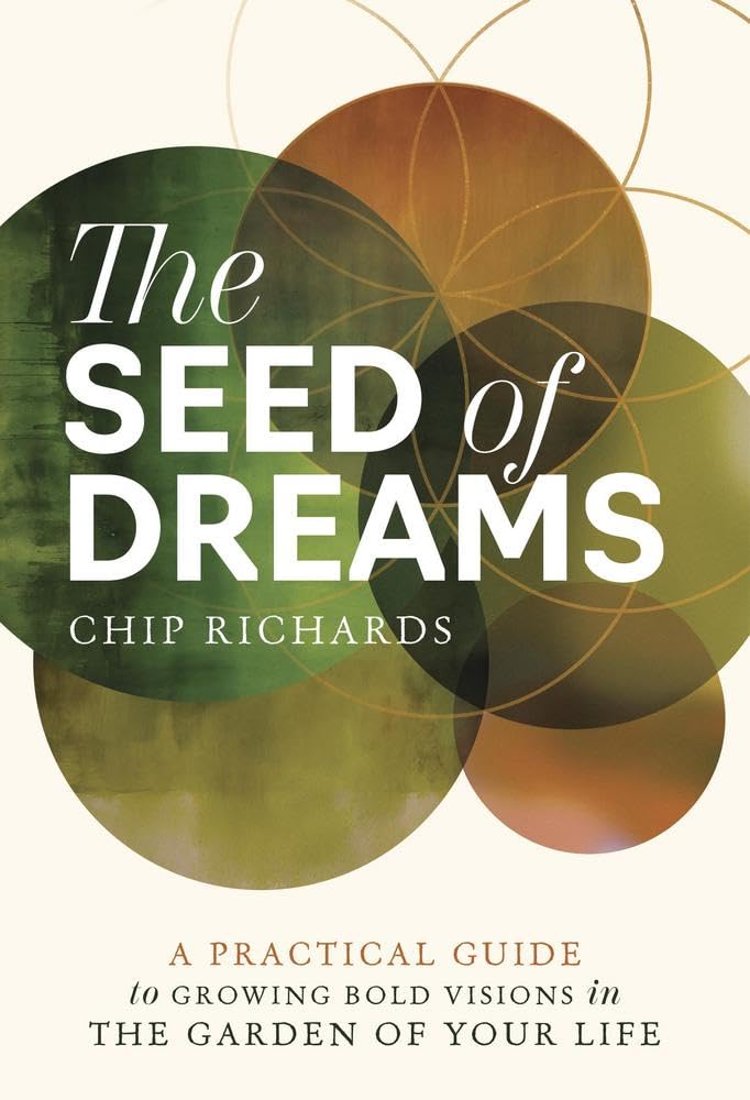 The Seed of Dreams: A Practical Guide to Growing Bold Visions in the Garden of Your LIfe