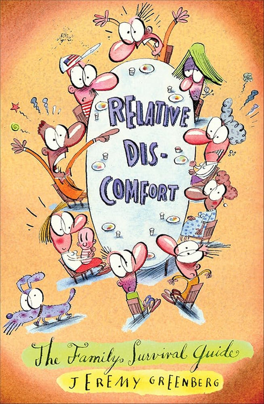 Relative Discomfort: The Family Survival Guide, The Essential Tool For Living Through and Laughing At All of Our Family Encounters