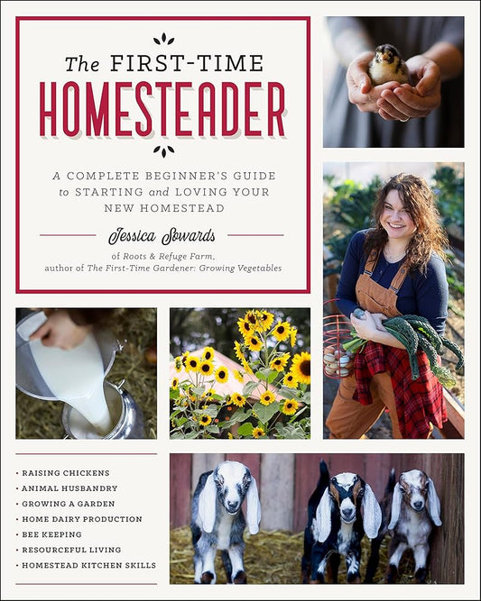 First-Time Homesteader: A complete beginner's guide to starting and loving your new homestead
