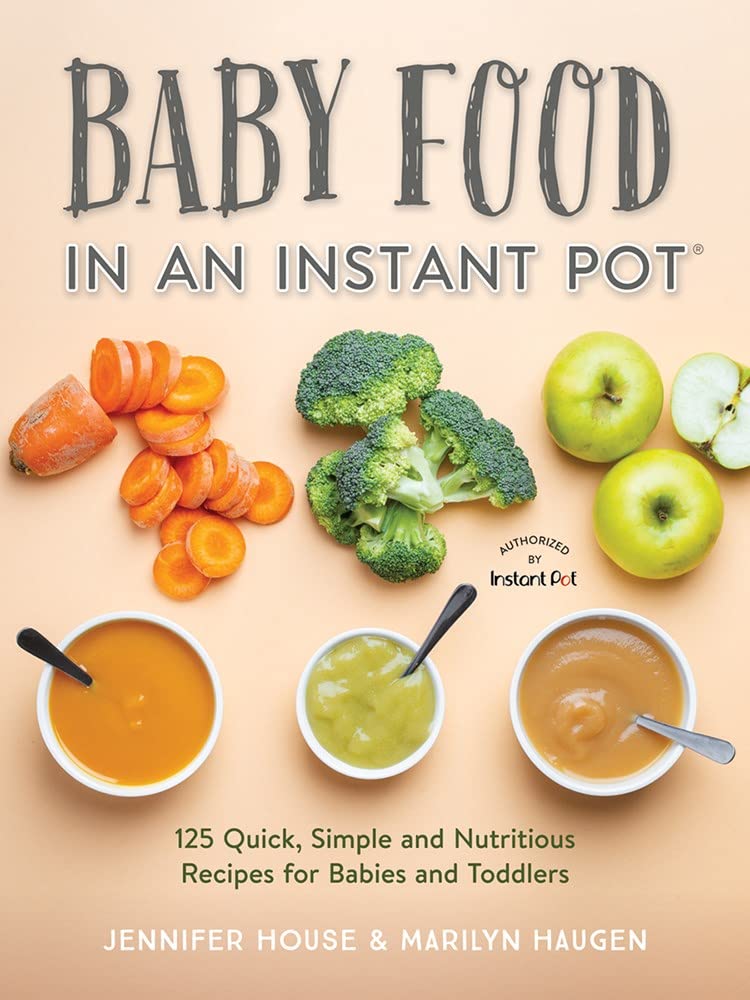 Baby Food in an Instant Pot: 125 Quick, Simple and Nutritious Recipes for Babies, Toddlers and Families