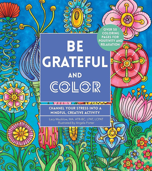 Be Grateful and Color: Channel Your Stress into a Mindful, Creative Activity (Volume 7) (Creative Coloring, 7)