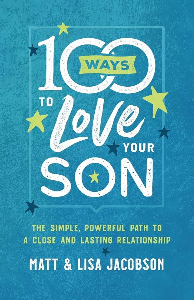 100 Ways to Love Your Son: The Simple, Powerful Path to a Close and Lasting Relationship