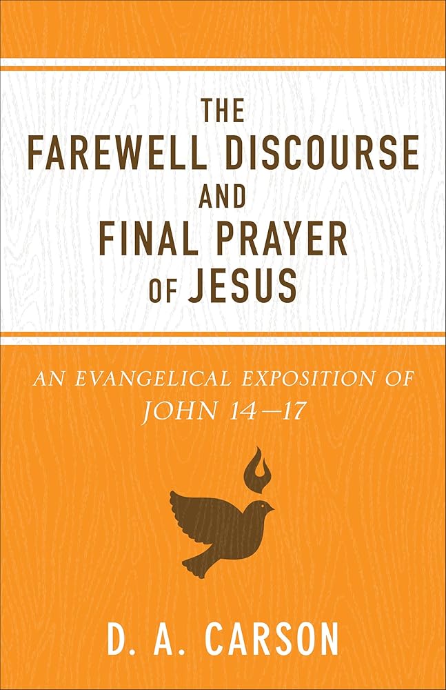 The Farewell Discourse and Final Prayer of Jesus: An Evangelical Exposition of John 14-17