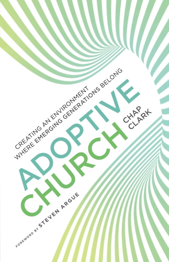 Adoptive Church: Creating an Environment Where Emerging Generations Belong (Youth, Family, and Culture)