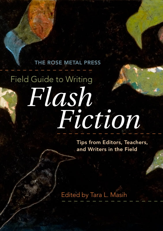The Rose Metal Press Field Guide to Writing Flash Fiction: Tips from Editors, Teachers, and Writers in the Field Book