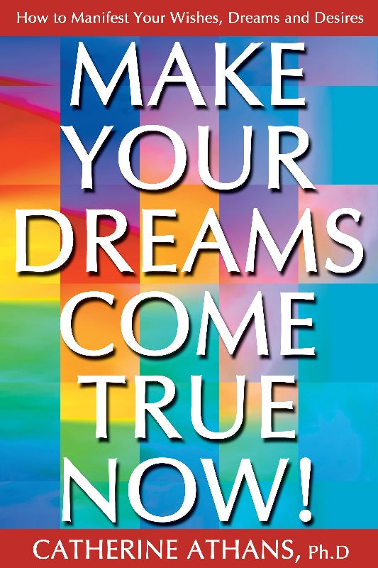 Make Your Dreams Come True NOW!  How to Manifest Your Wishes, Dreams, and Desires Book