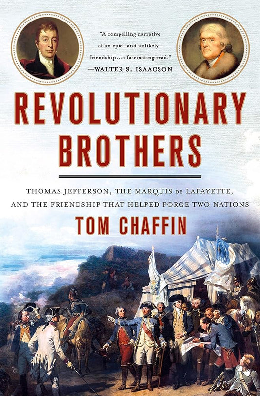 Revolutionary Brothers: Thomas Jefferson, the Marquis de Lafayette, and the Friendship that Helped Forge Two Nations