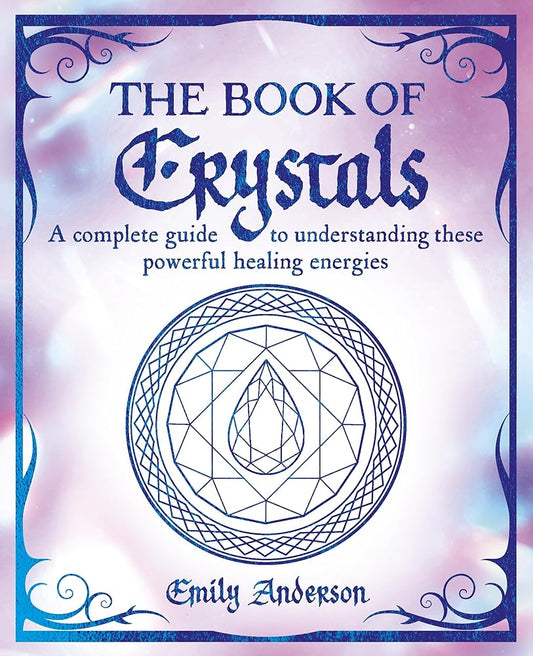 The Book of Crystals: A Complete Guide to Understanding these Powerful Healing Energies (The Mystic Arts Handbooks)