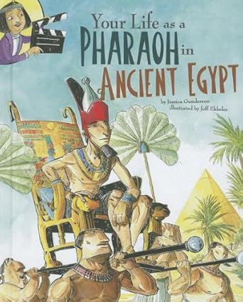 Your Life as a Pharaoh in Ancient Egypt (The Way It Was)