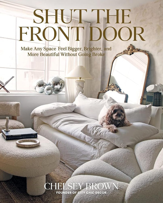 Shut the Front Door: Make Any Space Feel Bigger, Better, and More Beautiful Without Going Broke