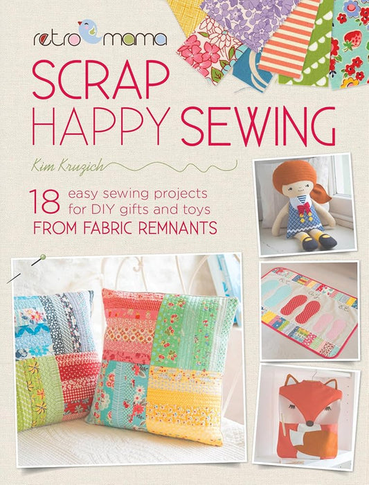 Retro Mama Scrap Happy Sewing: 18 easy sewing projects for DIY gifts and toys from fabric remnants
