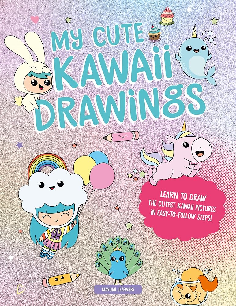 My Cute Kawaii Drawings: Learn to draw adorable art with this easy step-by-step guide