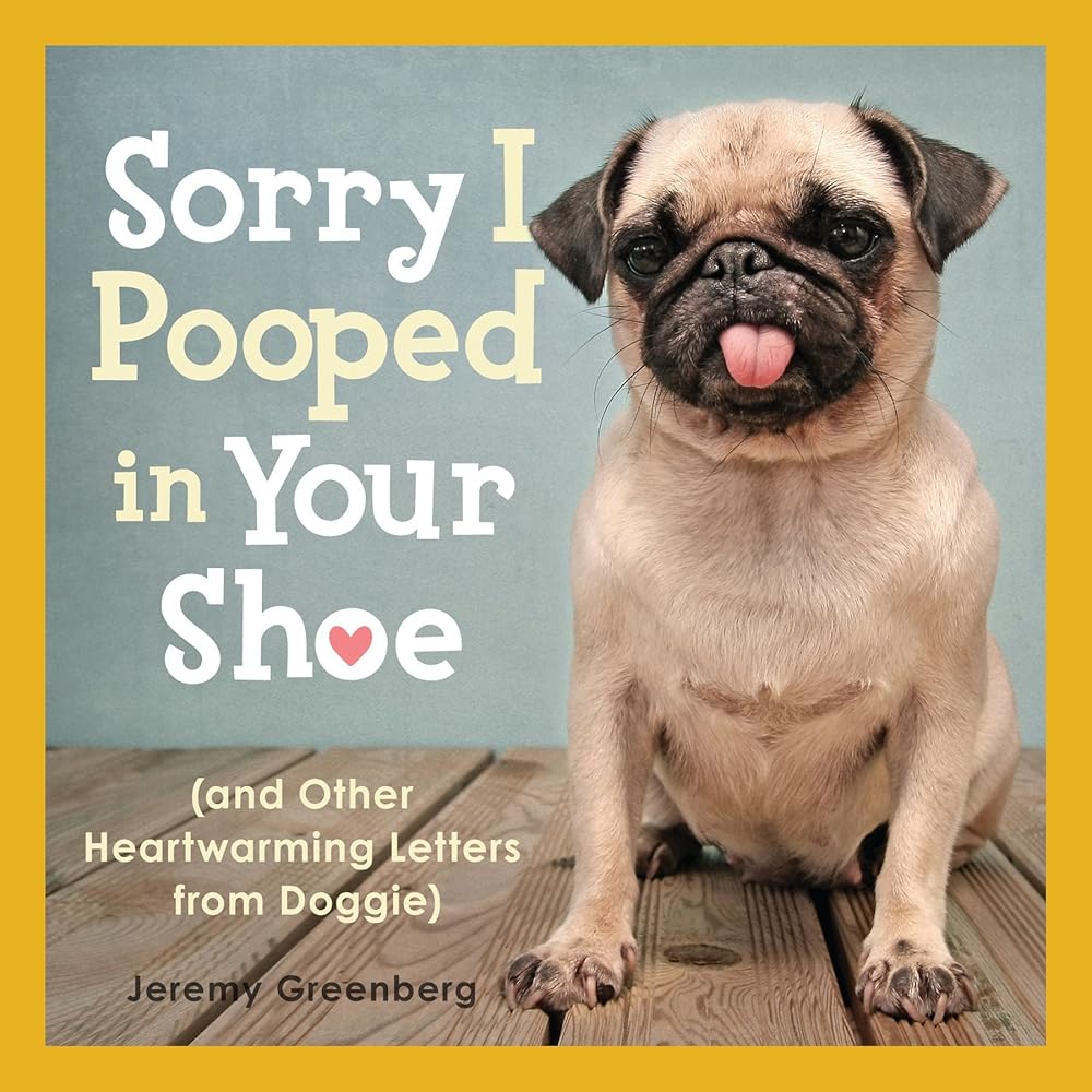 Sorry I Pooped in Your Shoe (and Other Heartwarming Letters from Doggie)