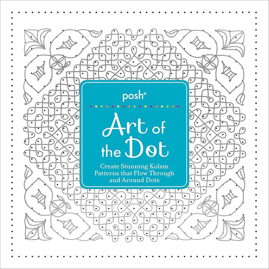 Posh Art of the Dot: Create Stunning Kolam Patterns that Flow Through and Around Dots