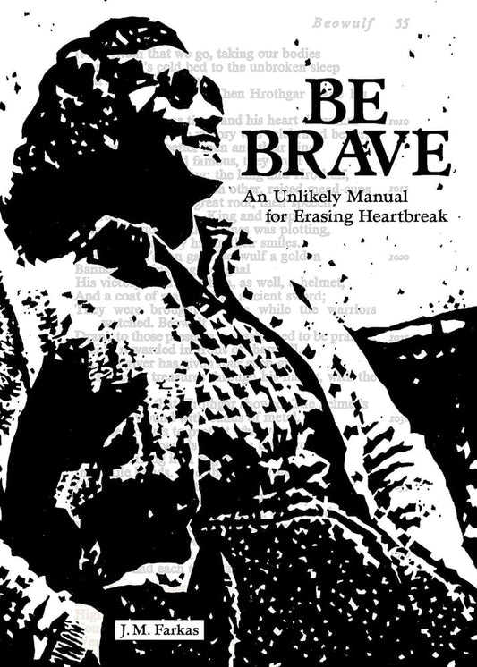 Be Brave: An Unlikely Manual for Erasing Heartbreak
