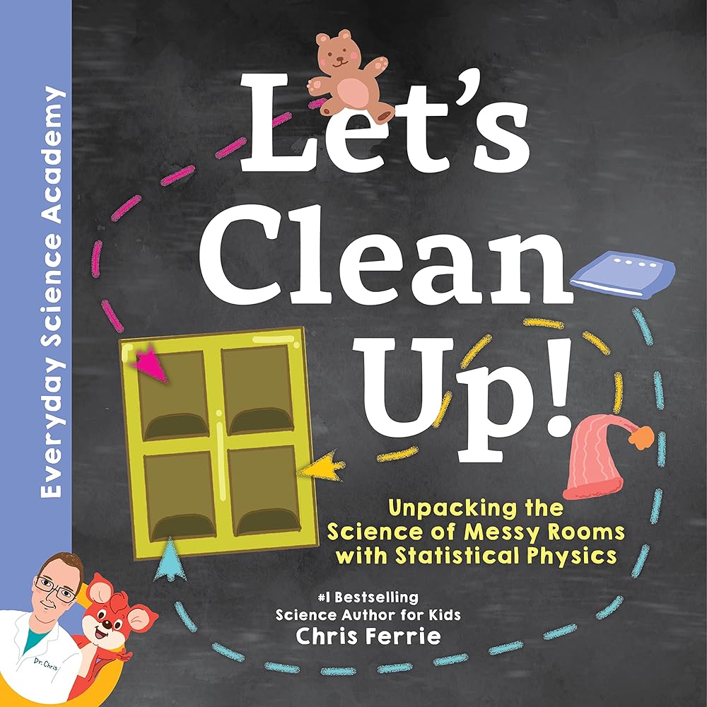 Let's Clean Up!: Discover the Science of Messy Rooms with Statistical Physics - From the #1 Science Author for Kids (Everyday Science Academy)